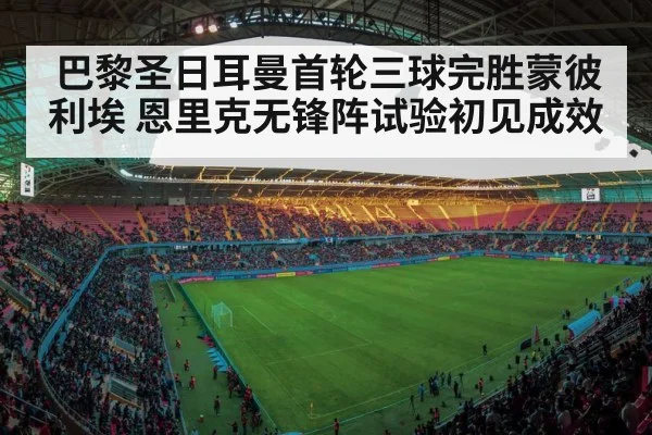 巴黎圣日耳曼首轮三球完胜蒙彼利埃 恩里克无锋阵试验初见成效